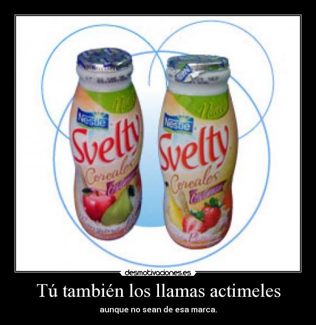 Tú también los llamas actimeles - aunque no sean de esa marca.