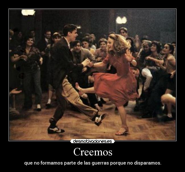 Creemos - que no formamos parte de las guerras porque no disparamos.