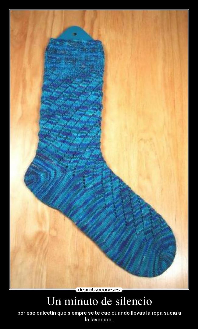 Un minuto de silencio - por ese calcetín que siempre se te cae cuando llevas la ropa sucia a la lavadora .