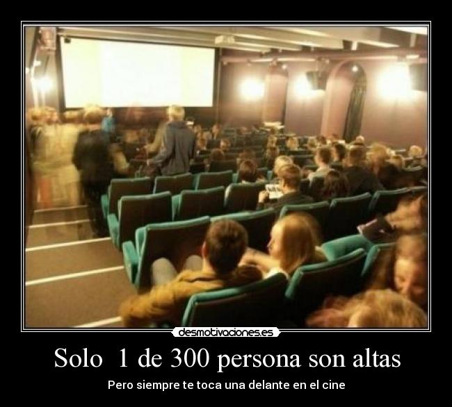 Solo  1 de 300 persona son altas - 