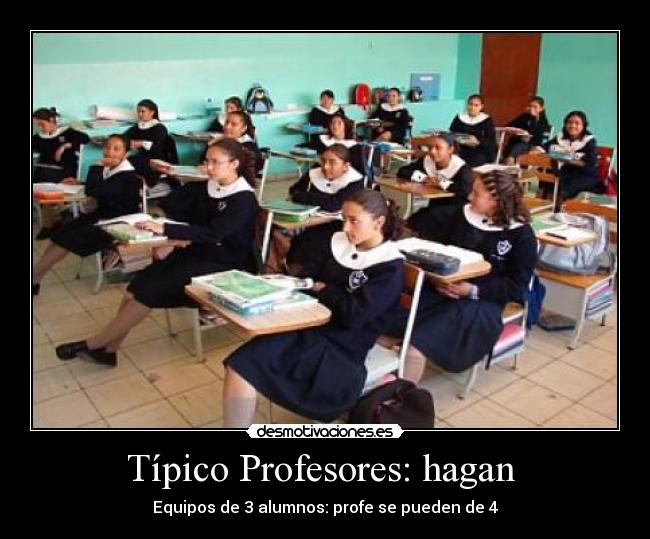 Típico Profesores: hagan - Equipos de 3 alumnos: profe se pueden de 4