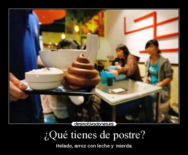 ¿Qué tienes de postre? - Helado, arroz con leche y mierda.