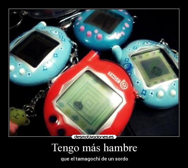 carteles tamagochi sordo hambre desmotivaciones