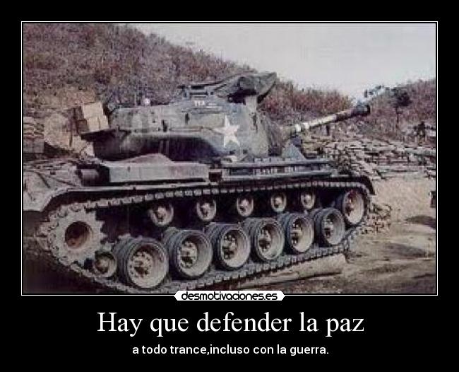 Hay que defender la paz - a todo trance,incluso con la guerra.