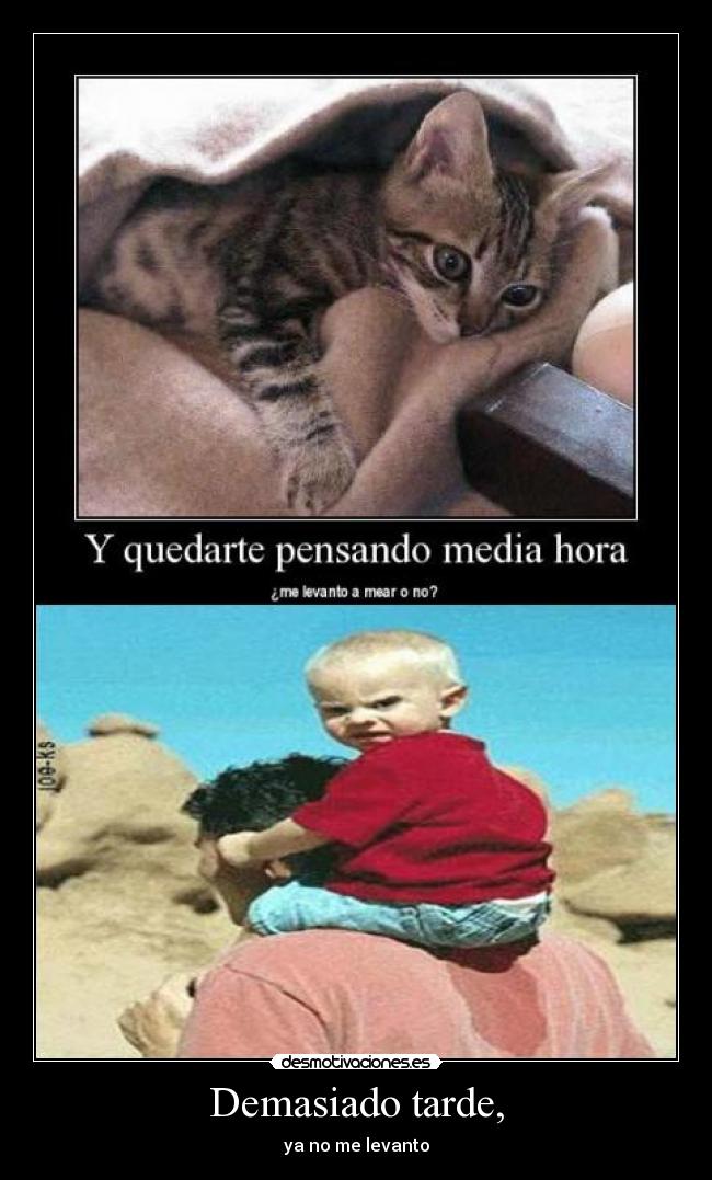 Demasiado tarde, - ya no me levanto