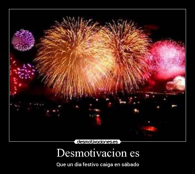 Desmotivacion es - Que un dia festivo caiga en sábado