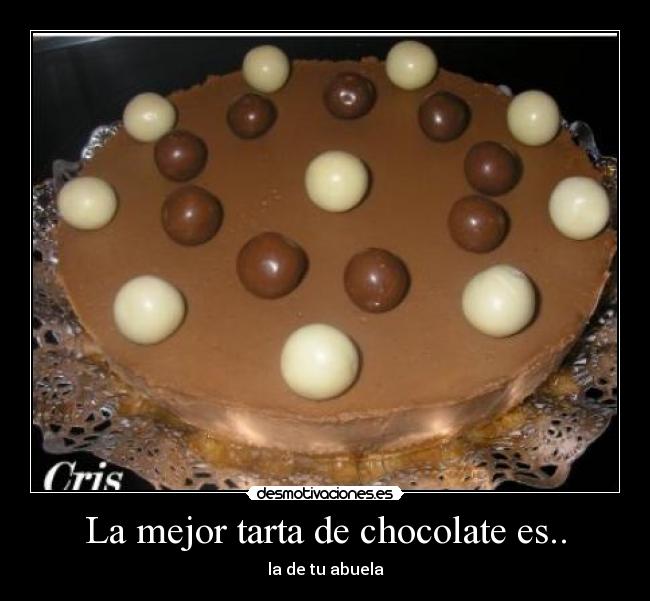 La mejor tarta de chocolate es.. - la de tu abuela