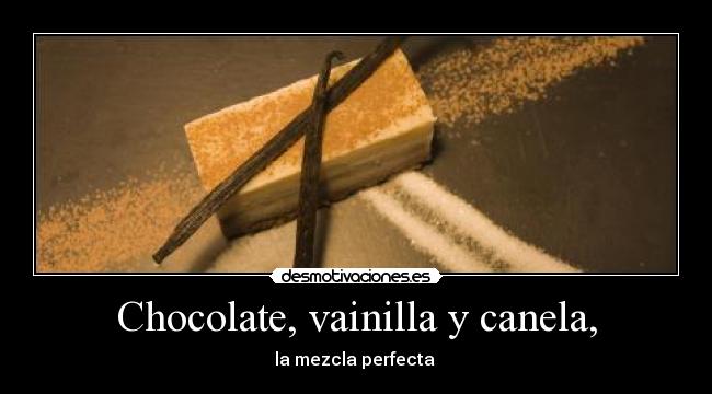 Chocolate, vainilla y canela, - 