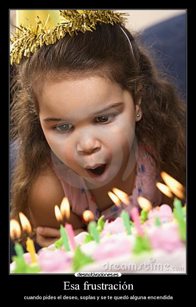 Esa frustración - cuando pides el deseo, soplas y se te quedó alguna encendida