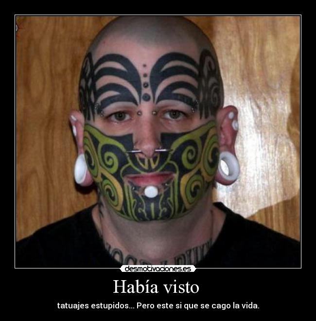 Había visto  - tatuajes estupidos... Pero este si que se cago la vida.