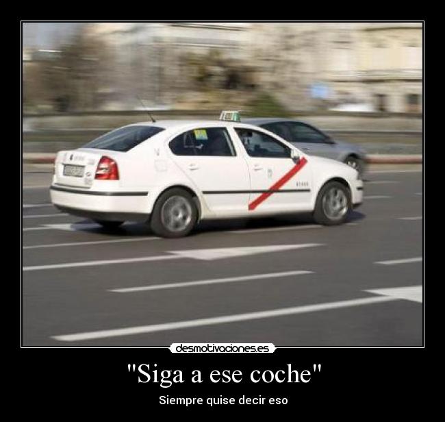 Siga a ese coche - Siempre quise decir eso