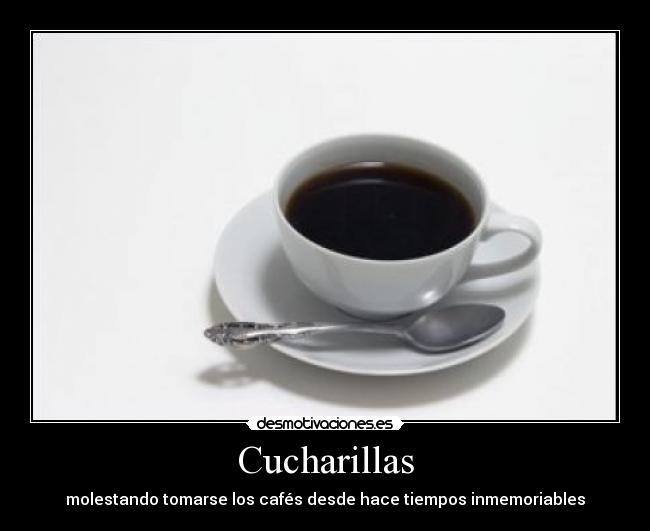 Cucharillas - molestando tomarse los cafés desde hace tiempos inmemoriables