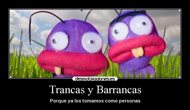 Trancas y Barrancas - Porque ya los tomamos como personas