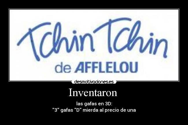 Inventaron - las gafas en 3D:
3 gafas D mierda al precio de una