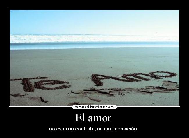 El amor - no es ni un contrato, ni una imposición...