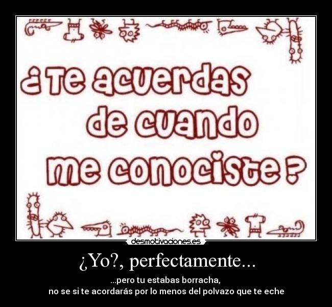 ¿Yo?, perfectamente... -