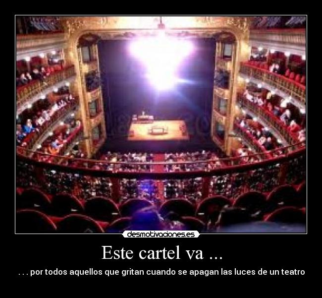 Este cartel va ... - . . . por todos aquellos que gritan cuando se apagan las luces de un teatro