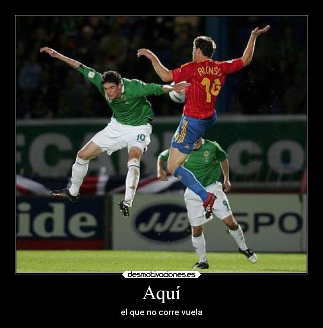 Aquí - el que no corre vuela