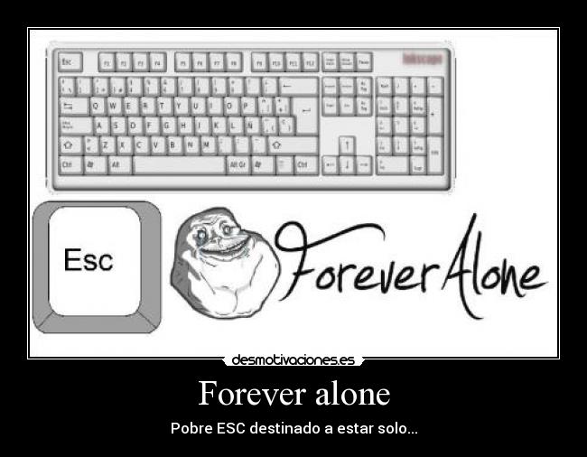 Forever alone - Pobre ESC destinado a estar solo...