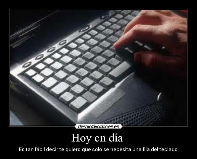 Hoy en día  - Es tan fácil decir te quiero que solo se necesita una fila del teclado 