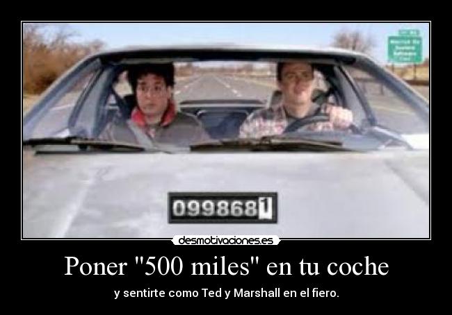 Poner 500 miles en tu coche - y sentirte como Ted y Marshall en el fiero.