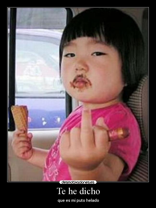 Te he dicho - que es mi puto helado