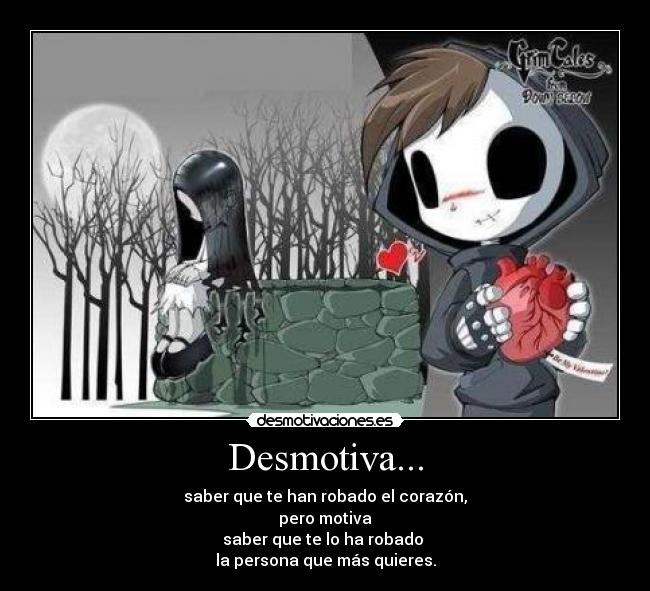 Desmotiva... - saber que te han robado el corazón,
pero motiva
saber que te lo ha robado
la persona que más quieres.