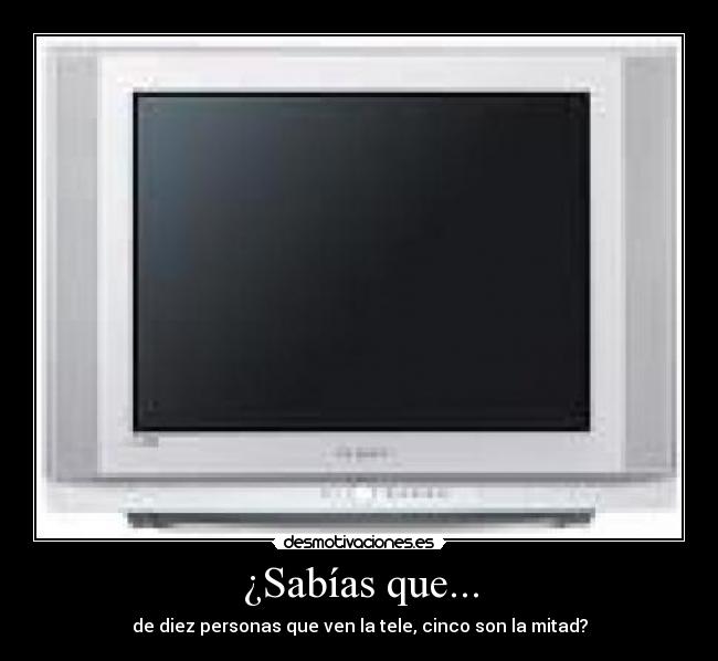¿Sabías que... - de diez personas que ven la tele, cinco son la mitad?