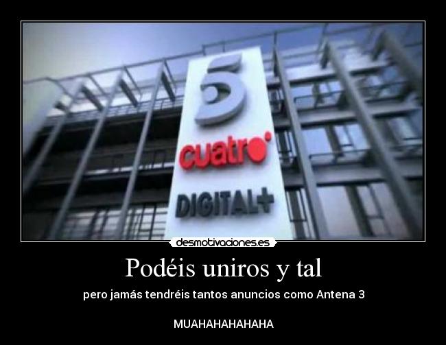 Podéis uniros y tal - pero jamás tendréis tantos anuncios como Antena 3

MUAHAHAHAHAHA