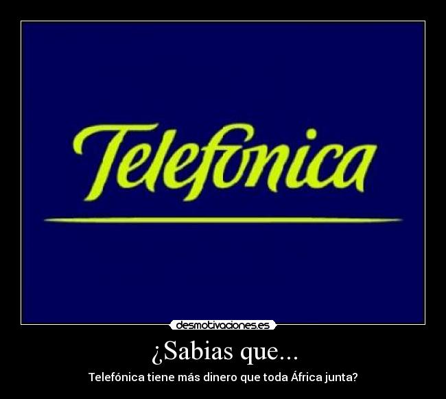 ¿Sabias que... - Telefónica tiene más dinero que toda África junta?
