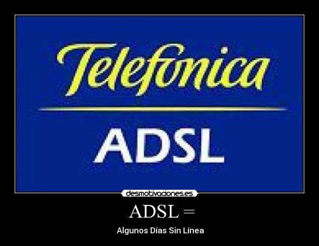 ADSL = - Algunos Días Sin Línea