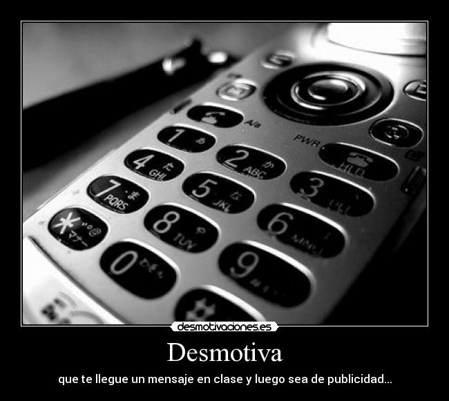 Desmotiva - que te llegue un mensaje en clase y luego sea de publicidad...
