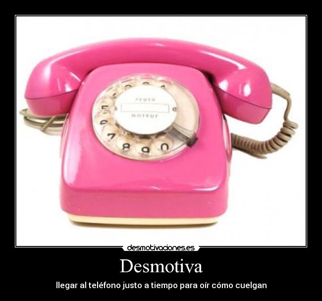 Desmotiva - llegar al teléfono justo a tiempo para oír cómo cuelgan