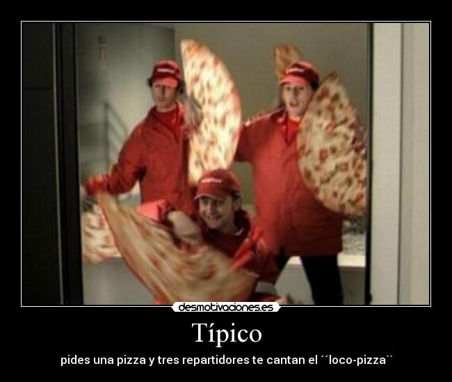 Típico - pides una pizza y tres repartidores te cantan el ´´loco-pizza``