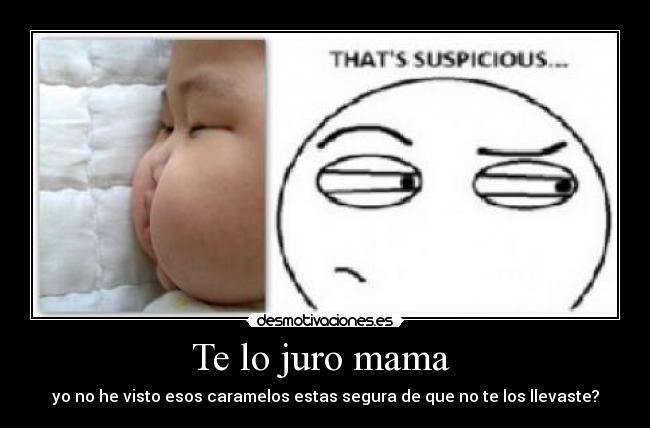 Te lo juro mama - yo no he visto esos caramelos estas segura de que no te los llevaste?