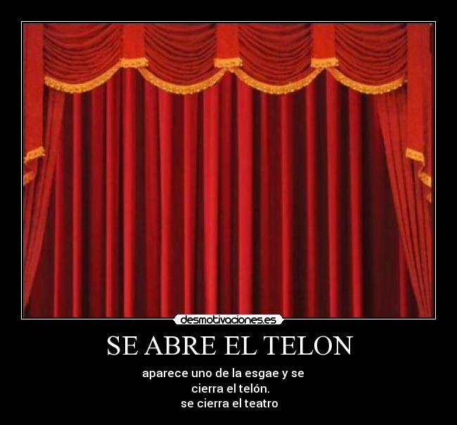 SE ABRE EL TELON - aparece uno de la esgae y se
cierra el telón.
se cierra el teatro