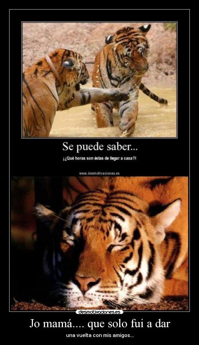 Jo mamá.... que solo fui a dar - una vuelta con mis amigos...