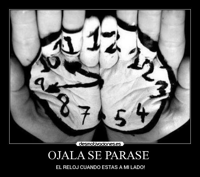OJALA SE PARASE - EL RELOJ CUANDO ESTAS A MI LADO!