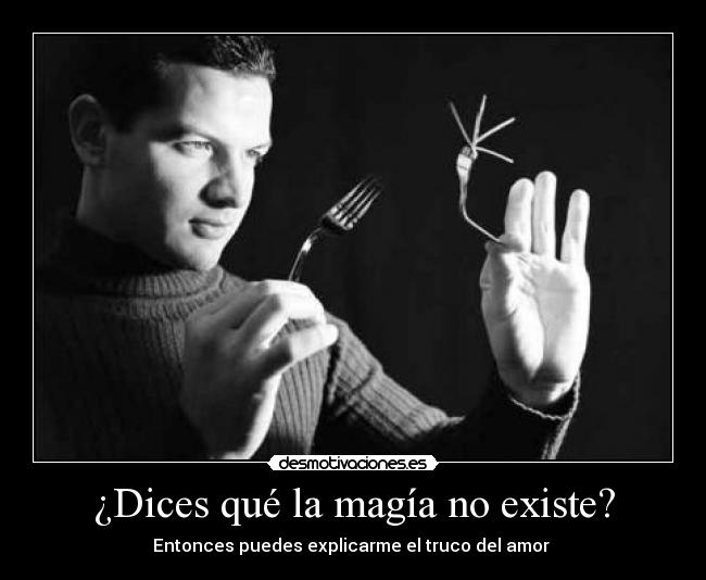 ¿Dices qué la magía no existe? -