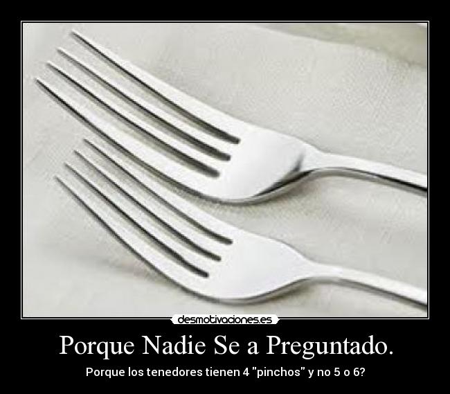 Porque Nadie Se a Preguntado. - Porque los tenedores tienen 4 pinchos y no 5 o 6?