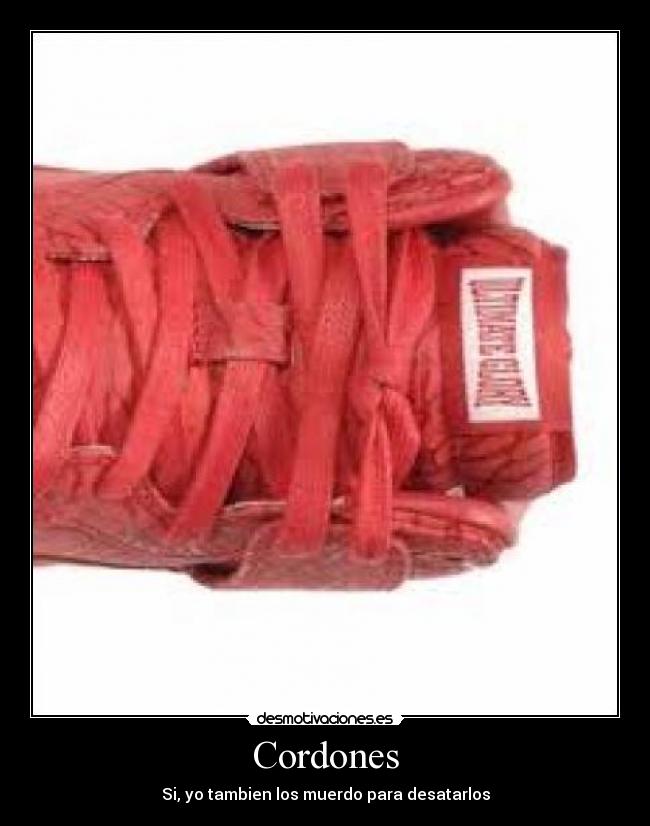 Cordones - Si, yo tambien los muerdo para desatarlos