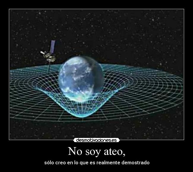 No soy ateo, - sólo creo en lo que es realmente demostrado