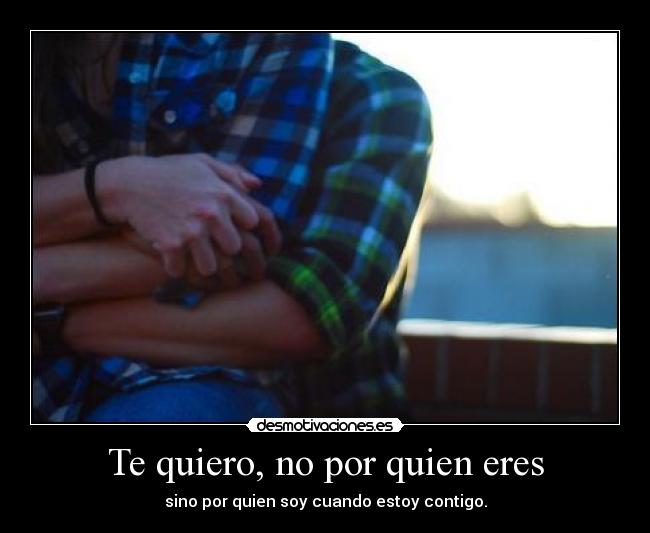Te quiero, no por quien eres -