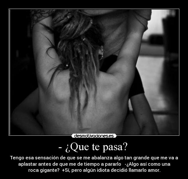 - ¿Que te pasa?  - 