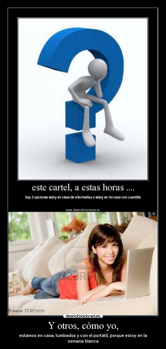 Y otros, cómo yo, - estamos en casa, tumbados y con el portátil, porque estoy en la semana blanca