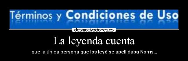 La leyenda cuenta - que la única persona que los leyó se apellidaba Norris...