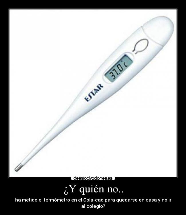 ¿Y quién no.. - ha metido el termómetro en el Cola-cao para quedarse en casa y no ir al colegio?