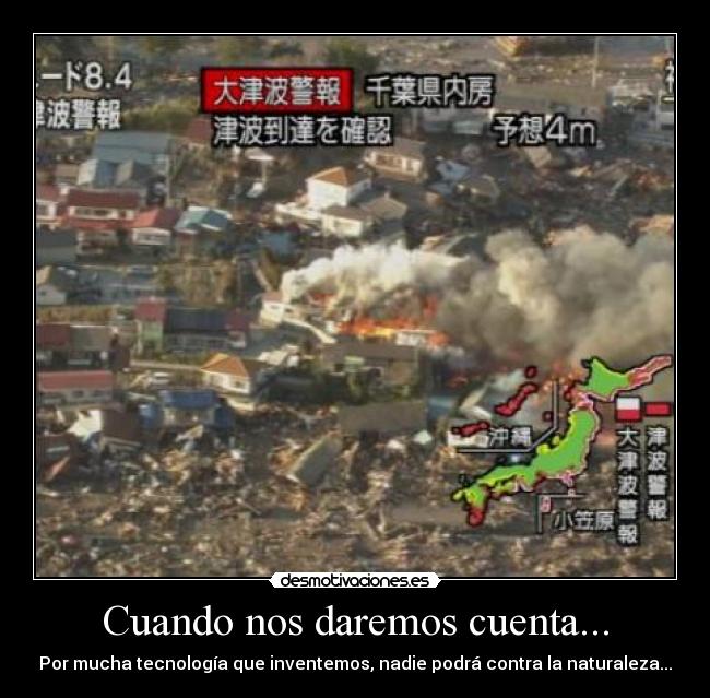 Cuando nos daremos cuenta... - Por mucha tecnología que inventemos, nadie podrá contra la naturaleza...