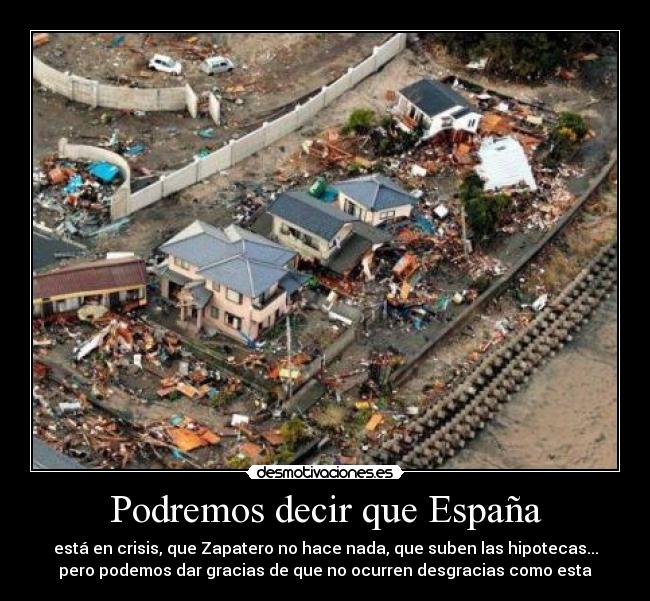 Podremos decir que España - está en crisis, que Zapatero no hace nada, que suben las hipotecas...
pero podemos dar gracias de que no ocurren desgracias como esta