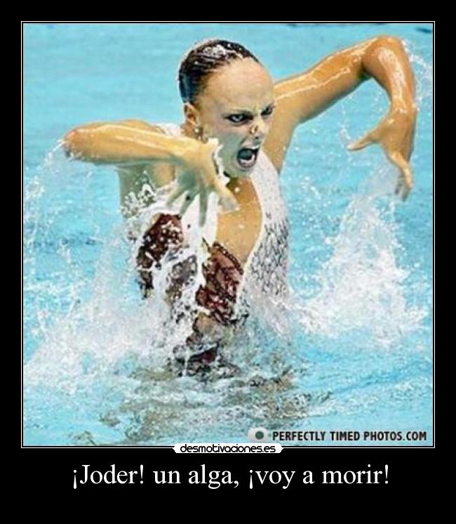 ¡Joder! un alga, ¡voy a morir! -